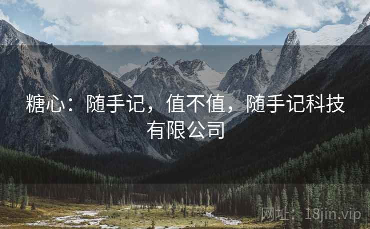 糖心：随手记，值不值，随手记科技有限公司