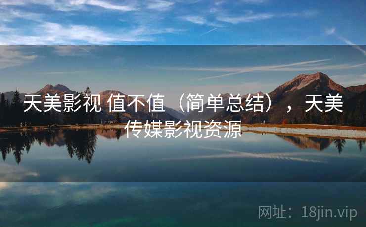 天美影视 值不值（简单总结），天美传媒影视资源