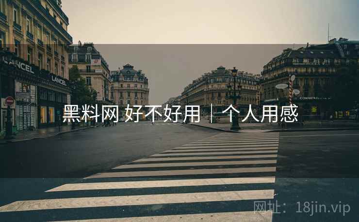 黑料网 好不好用｜个人用感