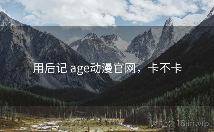 用后记 age动漫官网,卡不卡 用后记 age动漫官网,卡不卡