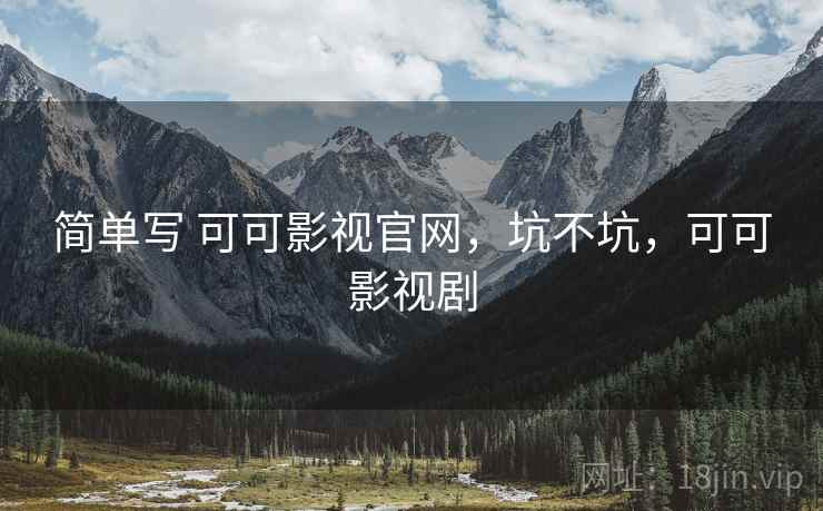 简单写 可可影视官网，坑不坑，可可影视剧